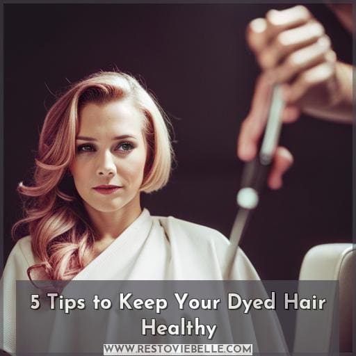 5 Tips to Keep Your Dyed Hair Healthy