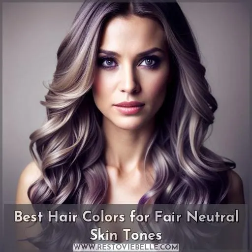 Best Hair Colors for Fair Neutral Skin Tones