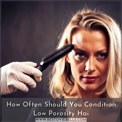 how often should you condition low porosity hair