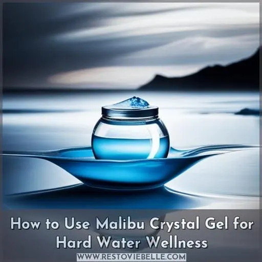 How to Use Malibu Crystal Gel for Hard Water Wellness
