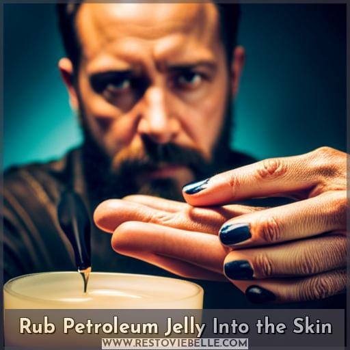Rub Petroleum Jelly Into the Skin