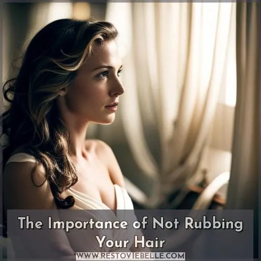 The Importance of Not Rubbing Your Hair