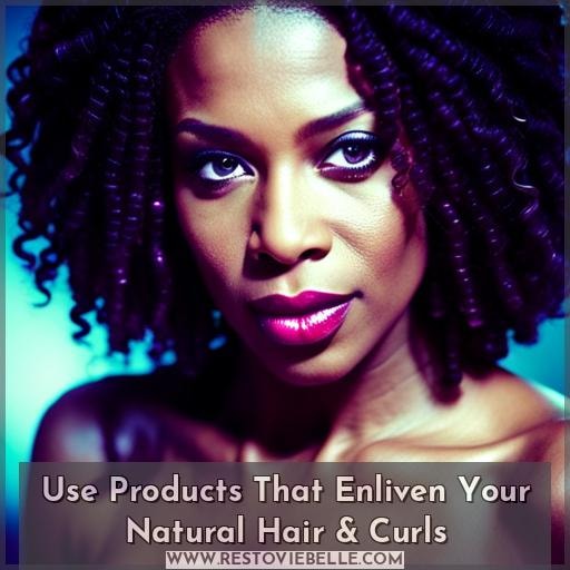 Use Products That Enliven Your Natural Hair & Curls
