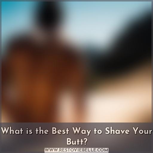 What is the Best Way to Shave Your Butt