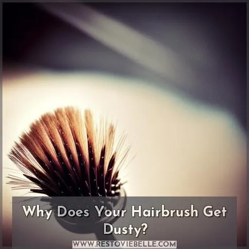 Why Does Your Hairbrush Get Dusty