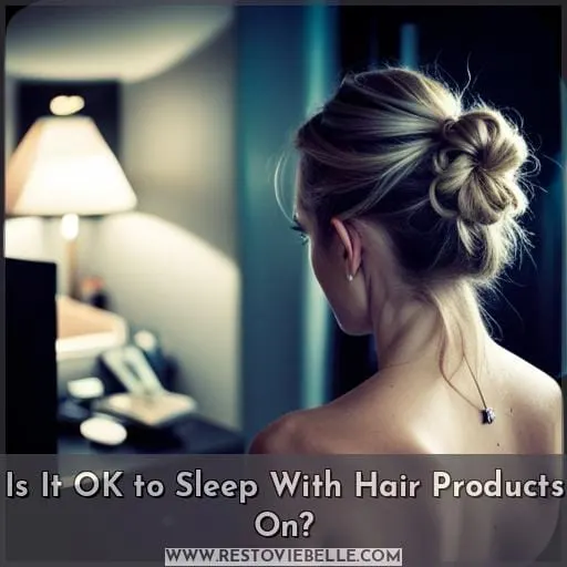 Is It OK to Sleep With Hair Products On