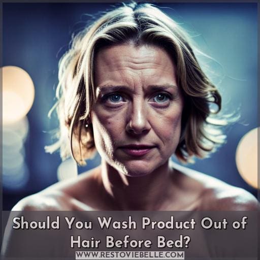 Should You Wash Product Out of Hair Before Bed
