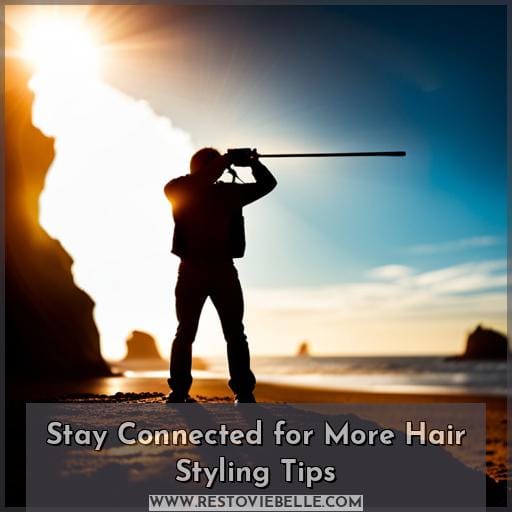 Stay Connected for More Hair Styling Tips