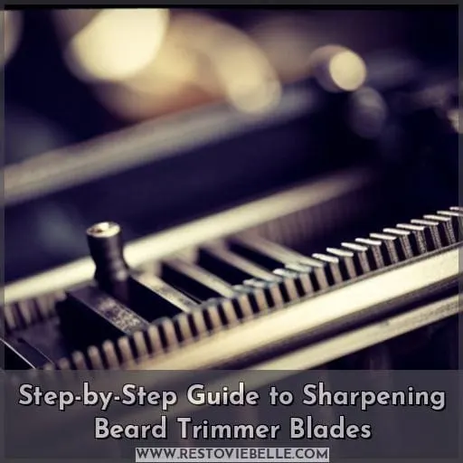 Step-by-Step Guide to Sharpening Beard Trimmer Blades