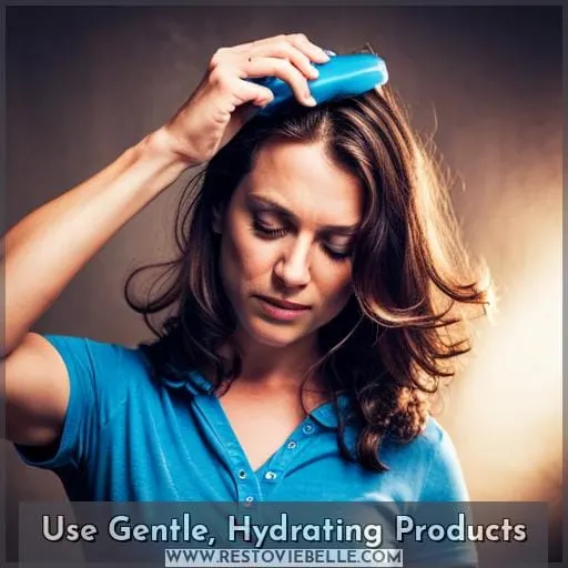 Use Gentle, Hydrating Products