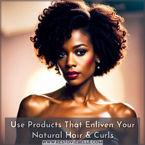 Use Products That Enliven Your Natural Hair & Curls Use Products That Enliven Your Natural Hair & Curls