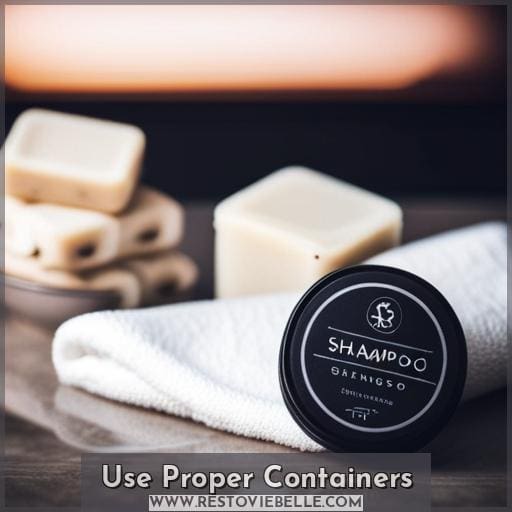Use Proper Containers Use Proper Containers