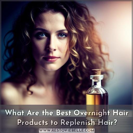 What Are the Best Overnight Hair Products to Replenish Hair