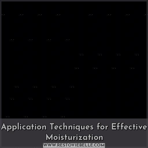Application Techniques for Effective Moisturization