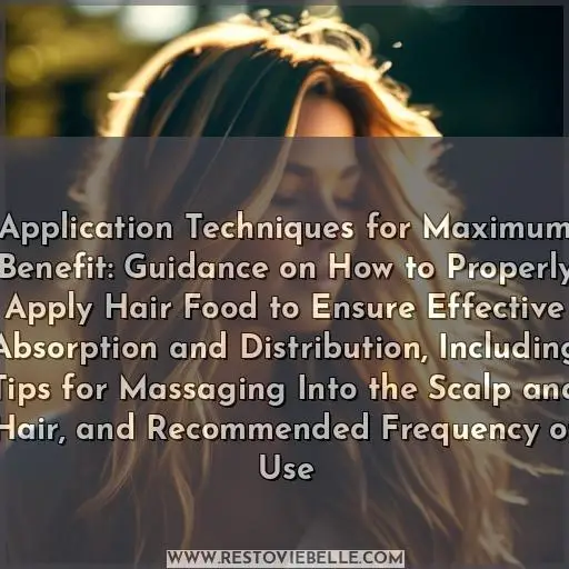 Application Techniques for Maximum Benefit: Guidance on How to Properly Apply Hair Food to Ensure Effective Absorption