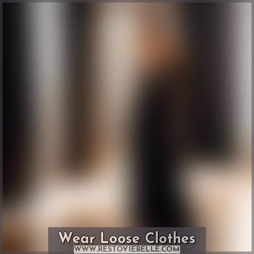 Wear Loose Clothes