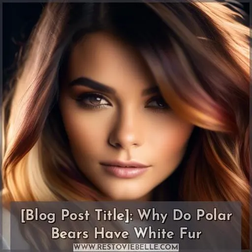 [Blog Post Title]: Why Do Polar Bears Have White Fur