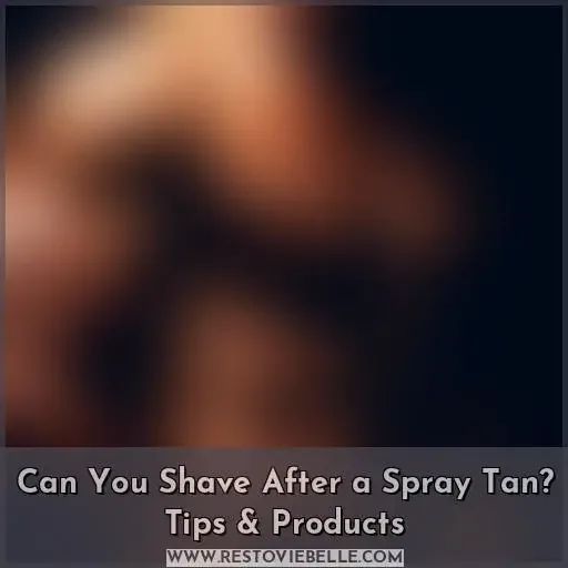 can you shave after a spray tan