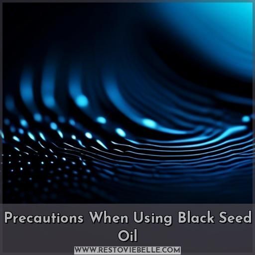 Precautions When Using Black Seed Oil Precautions When Using Black Seed Oil
