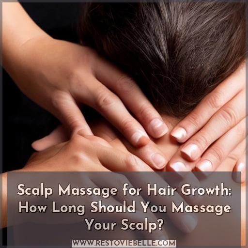 Scalp Massage for Hair Growth: How Long Should You Massage Your Scalp Scalp Massage for Hair Growth: How Long Should You Massage Your Scalp