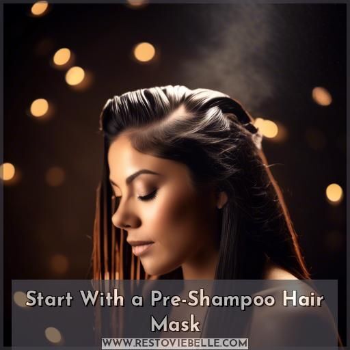 Start With a Pre-Shampoo Hair Mask Start With a Pre-Shampoo Hair Mask