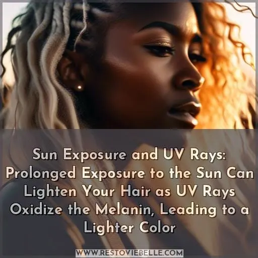 Sun Exposure and UV Rays: Prolonged Exposure to the Sun Can Lighten Your Hair as UV Rays Oxidize the Melanin, Leading to