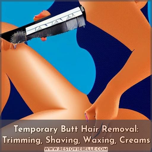 Temporary Butt Hair Removal: Trimming, Shaving, Waxing, Creams