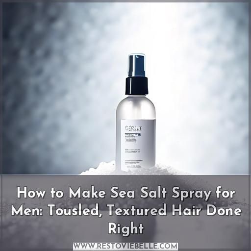 how to make sea salt spray for mens hair how to make sea salt spray for mens hair