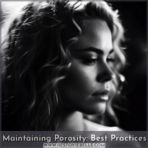 Maintaining Porosity: Best Practices