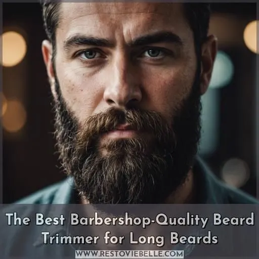 The Best Barbershop-Quality Beard Trimmer for Long Beards