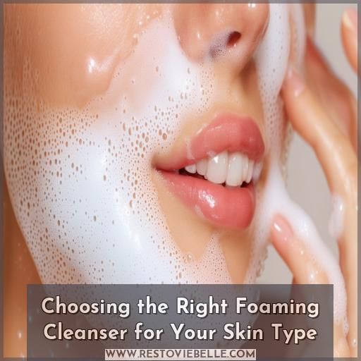 Choosing the Right Foaming Cleanser for Your Skin Type Choosing the Right Foaming Cleanser for Your Skin Type
