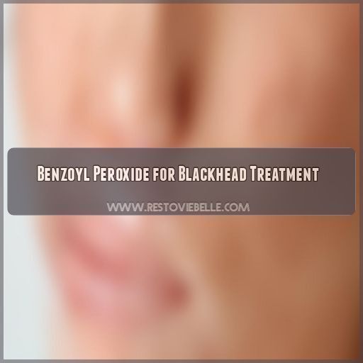 Benzoyl Peroxide for Blackhead Treatment Benzoyl Peroxide for Blackhead Treatment