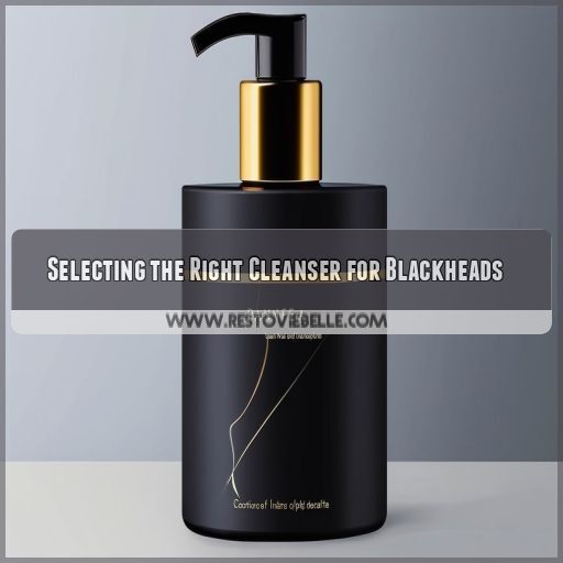 Selecting the Right Cleanser for Blackheads Selecting the Right Cleanser for Blackheads