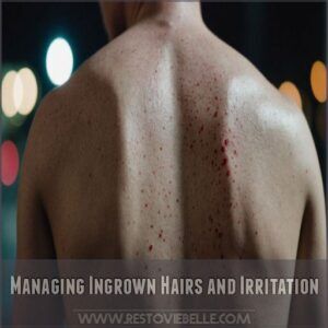 Managing Ingrown Hairs and Irritation Managing Ingrown Hairs and Irritation