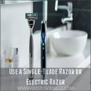 Use a Single-Blade Razor or Electric Razor
