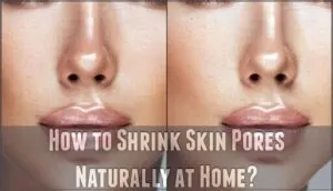 how to shrink skin pores naturally at home