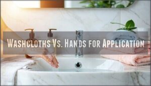 washcloths vs. hands for application
